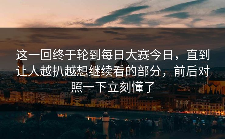 这一回终于轮到每日大赛今日，直到让人越扒越想继续看的部分，前后对照一下立刻懂了